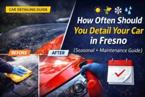 how often should you detail your car in fresno seasonal guide